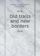 Old trails and new borders, Steiner, Edward Alfred, 1866-1956 