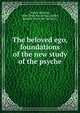 The beloved ego, foundations of the new study of the psyche, Stekel, Wilhelm, 1868- [from old catalog],Gabler, Rosalie, [from old catalog] tr 