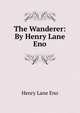 The Wanderer: By Henry Lane Eno., Henry Lane Eno 