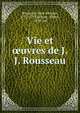 Vie et ?uvres de J.J. Rousseau, Rousseau, Jean-Jacques, 1712-1778,Schinz, Albert, 1870- ed 