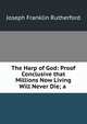 The Harp of God: Proof Conclusive that Millions Now Living Will Never Die; a ., Joseph Franklin Rutherford 