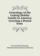 Genealogy of the Ludwig Mohler Family in America: Covering a Period from ., Cora Garber Dunning , Nebraska State Historical Society 