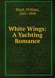 White Wings: A Yachting Romance, Black, William, 1841-1898 