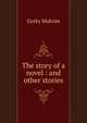 The story of a novel : and other stories, Максим Алексеевич Горький 