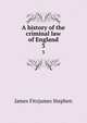 A history of the criminal law of England. 3, Stephen, James Fitzjames, Sir, 1829-1894 