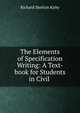 The Elements of Specification Writing: A Text-book for Students in Civil ., Richard Shelton Kirby 