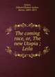 The coming race, or, The new Utopia ; Leila, Lytton, Edward Bulwer Lytton, Baron, 1803-1873 