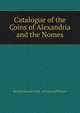 Catalogue of the Coins of Alexandria and the Nomes, British Museum. Dept . of Coins and Medals 