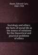 Sociology and ethics; the facts of social life as the source of solutions for the theoretical and practical problems of ethics, Hayes, Edward Cary, 1868-1928 