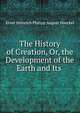The History of Creation, Or, the Development of the Earth and Its ., Haeckel Ernst Heinrich 