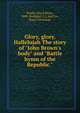 Glory, glory, Hallelujah The story of "John Brown's body" and "Battle hymn of the Republic.", Stutler, Boyd Blynn, 1889-,Krehbiel, C.J. and Co., firm, Cincinnati 