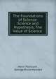 The Foundations of Science: Science and Hypothesis, The Value of Science ., Henri Poincar? , George Bruce Halsted 
