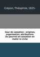 Cour de cassation : origines, organisation, attributions. Du pourvoi en cessation en matie?re civile, Cre?pon, The?ophile, 1825- 