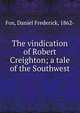 The vindication of Robert Creighton; a tale of the Southwest, Fox, Daniel Frederick, 1862- 