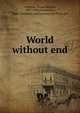 World without end, Overton, Grant Martin, 1887-1930,Doubleday, Page &amp; Company. pbl,Country Life Press. prt 