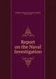 Report on the Naval Investigation, United States Congress. Senate . Committee on Naval Affairs, Frederick Hale , Committee on Naval Affairs, United States , Senate, Congress 