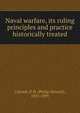 Naval warfare, its ruling principles and practice historically treated, Colomb, P. H. (Philip Howard), 1831-1899 