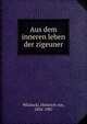 Aus dem inneren leben der zigeuner, Wlislocki, Heinrich von, 1856-1907 