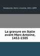 La gravure en Italie avant Marc Antoine, 1452-1505, Delaborde, Henri, vicomte, 1811-1899 
