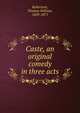 Caste, an original comedy in three acts, Robertson, Thomas William, 1829-1871 