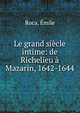 Le grand siecle intime: de Richelieu a Mazarin, 1642-1644, Roca, ?mile 