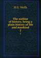 The outline of history, being a plain history of life and mankind. 2, H.G. Wells 