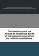Documentos para los anales de Venezuela desde el movimiento separatista de la Union colombiana ., Academia Nacional de la Historia (Venezuela ), Sim?n Bol?var , Academia Nacional de la Historia (Venezuela ). Comision que Nombro de su Seno 