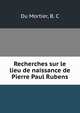 Recherches sur le lieu de naissance de Pierre Paul Rubens, B. C. Du Mortier 
