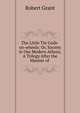 The Little Tin Gods-on-wheels: Or, Society in Our Modern Athens. A Trilogy After the Manner of ., Grant Robert 