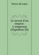 Le secret d'un empire: L'empereur (Napol?on III), Pierre de Lano 