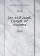 James Russell Lowell: An Address, George William Curtis 