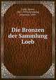 Die Bronzen der Sammlung Loeb, Loeb, James, 1867-1933,Sieveking, Johannes, 1869- 