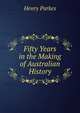 Fifty Years in the Making of Australian History, Henry Parkes 