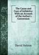 The Cause and Cure of Infidelity: With an Account of the Author's Conversion, David Nelson 