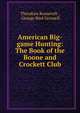 American Big-game Hunting: The Book of the Boone and Crockett Club, Theodore Roosevelt , George Bird Grinnell 