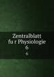 Zentralblatt fur Physiologie. 6, Physiologische Gesellschaft zu Berlin,Morphologisch-Physiologische Gesellschaft zu Wien,Deutsche Physiologische Gesellschaft 