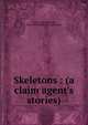 Skeletons : (a claim agent's stories), Walker, Guy Morrison, 1870-1945,Stratford Company. pbl 