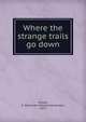 Where the strange trails go down, Powell, E. Alexander (Edward Alexander), 1879- 