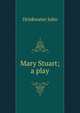 Mary Stuart; a play, Drinkwater John 
