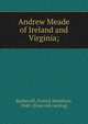 Andrew Meade of Ireland and Virginia;, Baskervill, Patrick Hamilton, 1848- [from old catalog] 