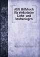 AEG Hilfsbuch fur elektrische Licht- und kraftanlagen, Allgemeine Elektricit?ts -Gesellschaft (Germany ), Allgemeine Elektricit?ts -Gesellschaft (Germany 
