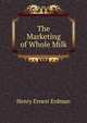 The Marketing of Whole Milk, Henry Ernest Erdman 