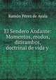 El Sendero Andante: Momentos, modos, ditirambos, doctrinal de vida y ., Ramon Perez de Ayala 