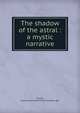 The shadow of the astral : a mystic narrative, Plante, Louis,Austin Publishing Company. pbl 