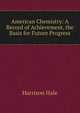 American Chemistry: A Record of Achievement, the Basis for Future Progress, Harrison Hale 