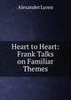 Heart to Heart: Frank Talks on Familiar Themes, Alexander Lyons 