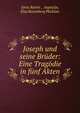 Joseph und seine Bruder: Eine Tragodie in funf Akten, J?nis Rainis , Aspazija, Elza Rozenberg Pliek?an? 