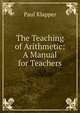 The Teaching of Arithmetic: A Manual for Teachers, Paul Klapper 