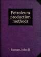 Petroleum production methods, John R. Suman 