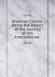 Brazilian Cotton: Being the Report of the Journey of the International ., International Federation of Cotton and Allied Textile Industries International cotton mission to Brazil , Arno S. Pearse 